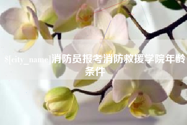 铜仁消防员报考消防救援学院年龄条件