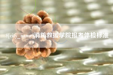 铜仁消防救援学院报考体检标准