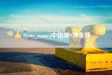 铜仁中国哪9块金牌