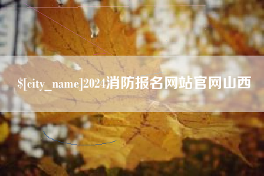 铜仁2024消防报名网站官网山西