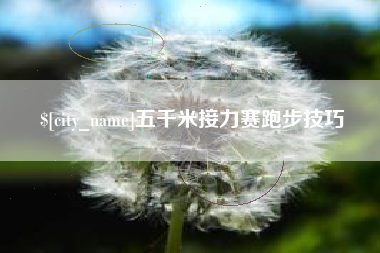 铜仁五千米接力赛跑步技巧