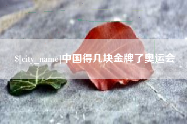 铜仁中国得几块金牌了奥运会