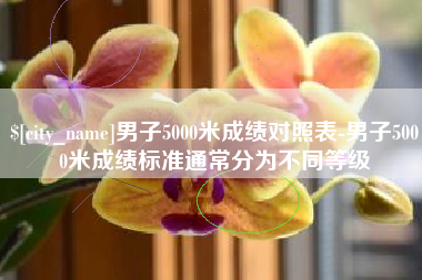 铜仁男子5000米成绩对照表-男子5000米成绩标准通常分为不同等级