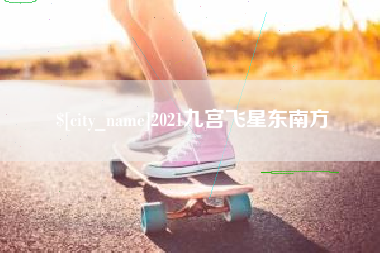 铜仁2021九宫飞星东南方