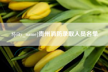铜仁贵州消防录取人员名单