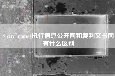铜仁执行信息公开网和裁判文书网有什么区别