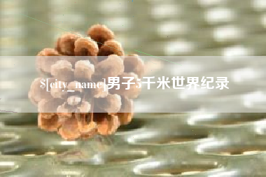 铜仁男子5千米世界纪录