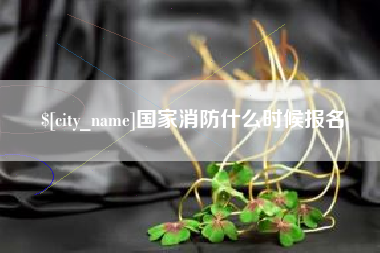 铜仁国家消防什么时候报名