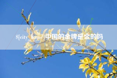 铜仁中国的金牌是金的吗