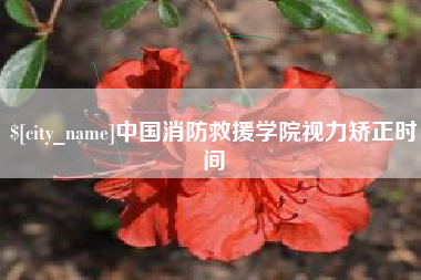 铜仁中国消防救援学院视力矫正时间
