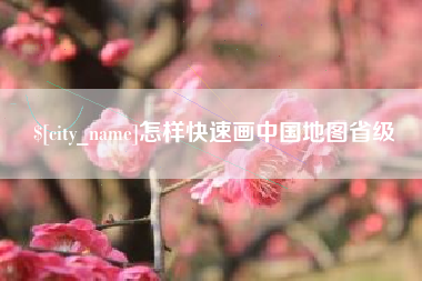 铜仁怎样快速画中国地图省级
