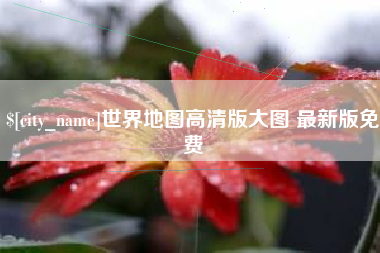 铜仁世界地图高清版大图 最新版免费