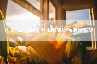 铜仁男子五千米成绩标准是多少