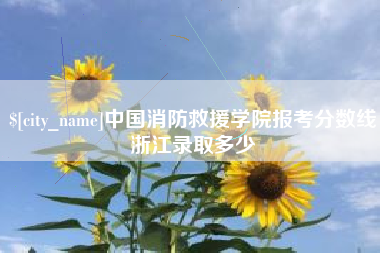 铜仁中国消防救援学院报考分数线浙江录取多少