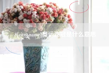 铜仁奥运连冠是什么意思